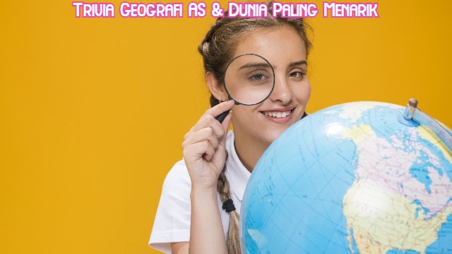 Trivia Geografi AS & Dunia Paling Menarik