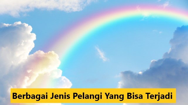 Berbagai Jenis Pelangi Yang Bisa Terjadi