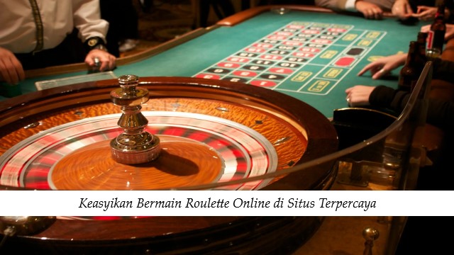 Keasyikan Bermain Roulette Online di Situs Terpercaya