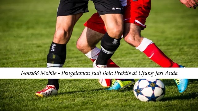 Nova88 Mobile - Pengalaman Judi Bola Praktis di Ujung Jari Anda