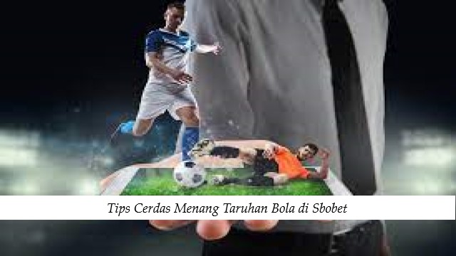 Tips Cerdas Menang Taruhan Bola di Sbobet